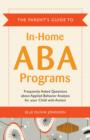 Image for The parent&#39;s guide to in-home ABA programs: frequently asked questions about applied behavior analysis for your child with autism