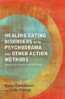 Image for Healing eating disorders with psychodrama and other action methods: beyond the silence and the fury