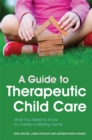 Image for A guide to therapeutic child care: everything you need to know to create a healing home