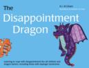 Image for The disappointment dragon: learning to cope with disappointment (for all children and dragon tamers, including those with Asperger Syndrome)