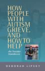 Image for How people with autism grieve, and how to help: an insider handbook