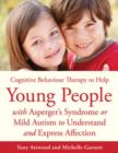 Image for CBT to help young people with Asperger&#39;s syndrome (autism spectrum disorder) to understand and express affection: a manual for professionals