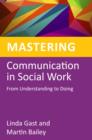 Image for Mastering communication in social work: from understanding to doing