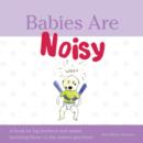 Image for Babies are noisy: a book for big brothers and sisters including those on the autism spectrum