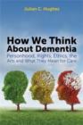 Image for How we think about dementia: personhood, rights, ethics, the arts and what they mean for care