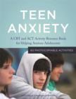 Image for Teen anxiety: a CBT and ACT activity resource book for helping anxious adolescents