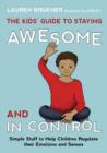 Image for The kids&#39; guide to staying awesome and in control: simple stuff to help children regulate their emotions and senses