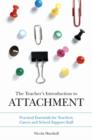Image for The teacher&#39;s introduction to attachment: practical essentials for teachers, carers and school support staff