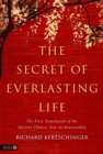Image for The secret of everlasting life: the first translation of the ancient Chinese text of immortality