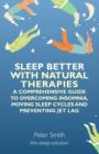 Image for Sleep better with natural therapies: a comprehensive guide to overcoming insomnia, moving sleep cycles and preventing jet lag