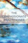 Image for The compassionate practitioner: how to create a successful and rewarding practice