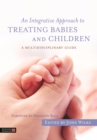 Image for An integrative approach to treating babies and children: a multidisciplinary guide