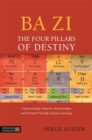 Image for Ba Zi - the four pillars of destiny: understanding character, relationships and potential through Chinese astrology