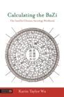 Image for Calculating the BaZi: the GanZhi/Chinese astrology workbook