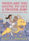Image for When are you going to get a proper job?: parenting and the creative muse