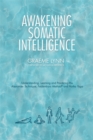 Image for Awakening Somatic Intelligence: Understanding, Learning &amp; Practicing the Alexander Technique, Feldenkrais Method &amp; Hatha Yoga