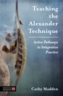 Image for Teaching the Alexander technique: active pathways to integrative practice