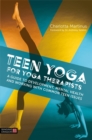Image for Teen yoga for yoga therapists: a guide to development, mental health and working with common teen issues