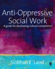 Image for Anti-oppressive social work: a guide for developing cultural competence