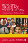 Image for Improving services for young children: from Sure Start to children&#39;s centres