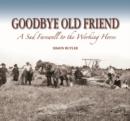 Image for Goodbye old friend  : a sad farewell to the working horse