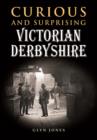 Image for Curious and Surprising Victorian Derbyshire