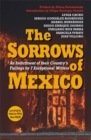 Image for The sorrows of Mexico  : an indictment of their country&#39;s failings by seven exceptional writers