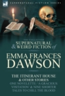 Image for The Collected Supernatural and Weird Fiction of Emma Frances Dawson : The Itinerant House and Other Stories-One Novelette: &#39;a Gracious Visitation&#39; and
