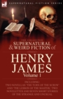 Image for The Collected Supernatural and Weird Fiction of Henry James : Volume 1-Including Two Novellas &#39;The Turn of the Screw&#39; and &#39;The Lesson of the Master, &#39; Two Novelettes and Seven Short Stories of the Str