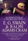 Image for The Collected Supernatural and Weird Fiction of E. G. Swain &amp; Ralph Adams Cram : The Stoneground Ghost Tales &amp; Black Spirits and White-Fifteen Short Ta