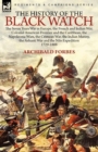 Image for The History of the Black Watch : the Seven Years War in Europe, the French and Indian War, Colonial American Frontier and the Caribbean, the Napoleonic Wars, the Crimean War, the Indian Mutiny, the As