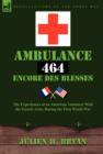 Image for Ambulance 464 Encore Des Blesses : The Experiences of an American Volunteer with the French Army During the First World War