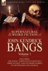 Image for The Collected Supernatural and Weird Fiction of John Kendrick Bangs : Volume 1-Including One Novel &#39;Toppleton&#39;s Client or a Spirit in Exile&#39; and Ten Sh