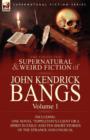 Image for The Collected Supernatural and Weird Fiction of John Kendrick Bangs : Volume 1-Including One Novel &#39;Toppleton&#39;s Client or a Spirit in Exile&#39; and Ten Sh