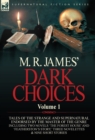 Image for M. R. James&#39; Dark Choices : Volume 1-A Selection of Fine Tales of the Strange and Supernatural Endorsed by the Master of the Genre; Including Two
