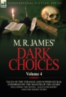 Image for M. R. James&#39; Dark Choices : Volume 4-A Selection of Fine Tales of the Strange and Supernatural Endorsed by the Master of the Genre; Including One