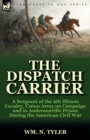 Image for The Dispatch Carrier : a Sergeant of the 9th Illinois Cavalry, Union Army on Campaign and in Andersonville Prison During the American Civil War