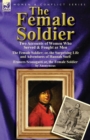 Image for The Female Soldier : Two Accounts of Women Who Served &amp; Fought as Men