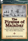 Image for The Pirates of Malabar : Pirates of the Coast of the Indian Sub-Continent During the 17th &amp; 18th Centuries