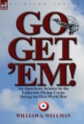 Image for Go, Get &#39;Em! an American Aviator in the Lafayette Flying Corps During the First World War