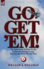 Image for Go, Get &#39;Em! an American Aviator in the Lafayette Flying Corps During the First World War