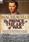 Image for The Prince &amp; The Art of War : Two Classic Works of Strategy, Tactics and Politics by One of the Foremost Proponents