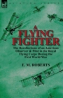 Image for A Flying Fighter : the Recollections of an American Observer &amp; Pilot in the Royal Flying Corps During the First World War