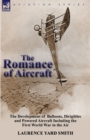 Image for The Romance of Aircraft : The Development of Balloons, Dirigibles and Powered Aircraft Including the First World War in the Air