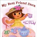 Image for My Best Friend Dora: Let&#39;s Have a Tea Party!
