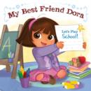 Image for My Best Friend Dora: Let&#39;s Play School!