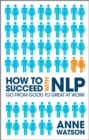 Image for How to Succeed With NLP: Go from Good to Great at Work Using the Power of Neuro-Linguistic Programming