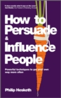 Image for How to persuade and influence people: powerful techniques to get your own way more often