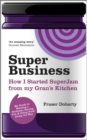 Image for SuperBusiness: How I Started SuperJam from My Gran&#39;s Kitchen : My Guide to Starting a Business, Having Fun and Doing Good Along the Way