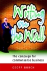 Image for Writing on the wall: the campaign for commonsense business